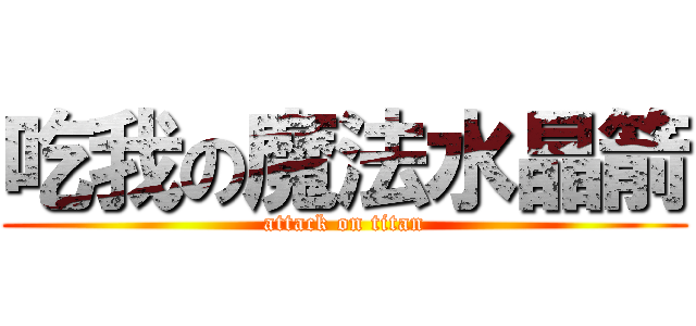 吃我の魔法水晶箭 (attack on titan)