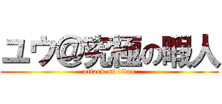 ユウ＠究極の暇人 (attack on titan)