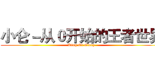 小仑－从０开始的王者世界 (King Of Glory)