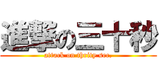 進撃の三十秒 (attack on thrity sec.)
