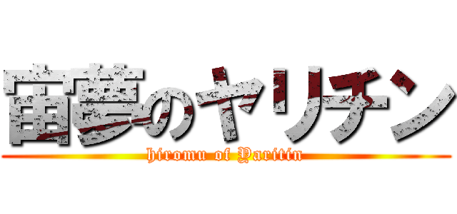 宙夢のヤリチン (hiromu of Yaritin)