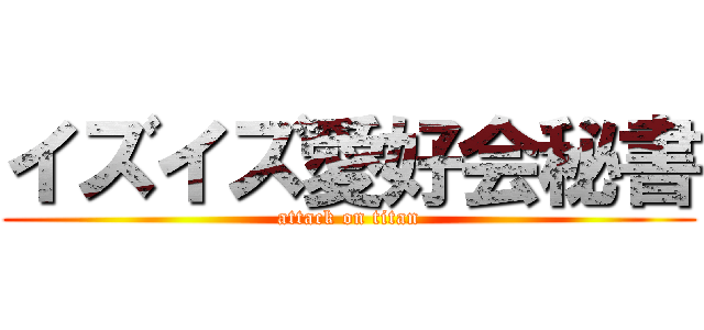 イズイズ愛好会秘書 (attack on titan)