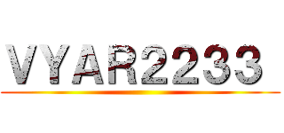 ＶＹＡＲ２２３３  ()