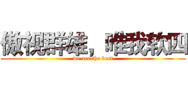 傲视群雄，唯我软四 (we are the best)