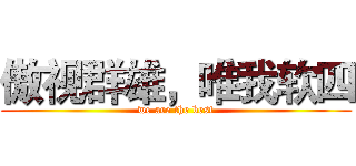 傲视群雄，唯我软四 (we are the best)