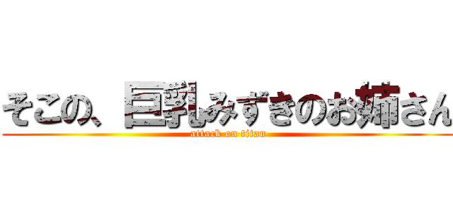 そこの、巨乳みずきのお姉さん (attack on titan)