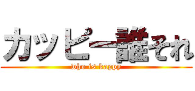 カッピー誰それ (who is kappy)