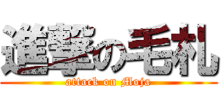 進撃の毛札 (attack on Moja)