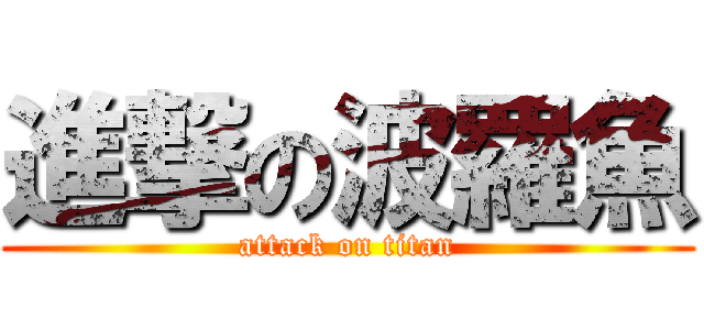 進撃の波羅魚 (attack on titan)
