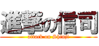 進撃の信司 (attack on Shinji)
