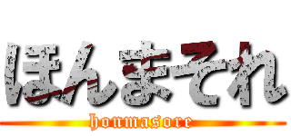ほんまそれ (honmasore)