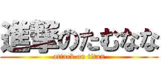 進撃のたむなな (attack on titan)