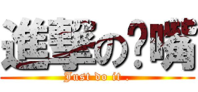 進撃の奶嘴 (Just do it .)