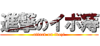 進撃のイボ痔 (attack on ibozi)