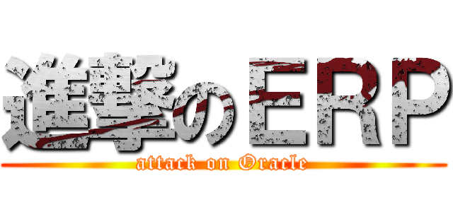 進撃のＥＲＰ (attack on Oracle)