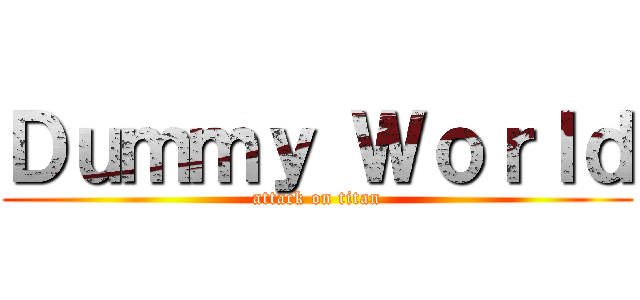 Ｄｕｍｍｙ Ｗｏｒｌｄ (attack on titan)