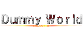 Ｄｕｍｍｙ Ｗｏｒｌｄ (attack on titan)