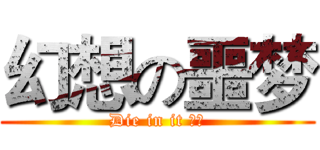 幻想の噩梦 (Die in it 翻译)