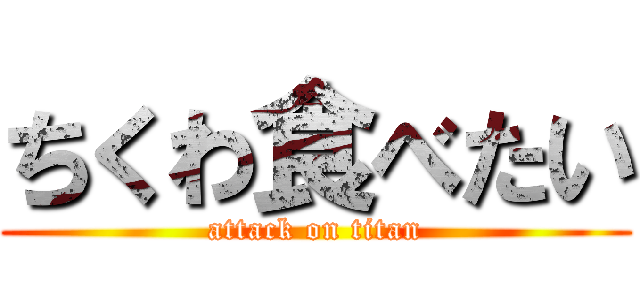 ちくわ食べたい (attack on titan)