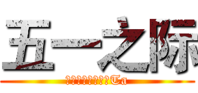 五一之际 (送给自己和心爱的Ta)