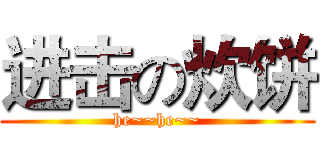 进击の炊饼 (he~~he~~)