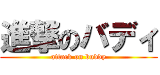 進撃のバディ (attack on buddy)