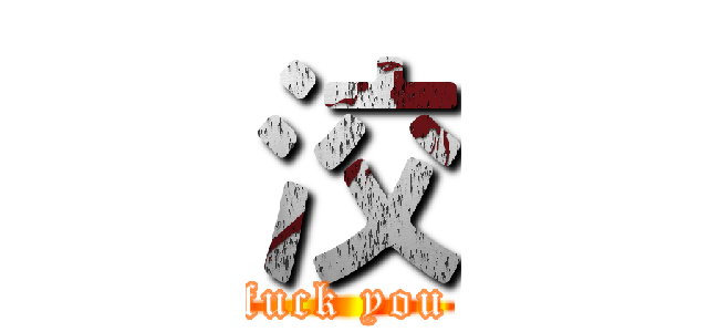 洨 (fuck you)