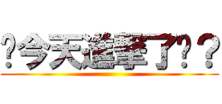 你今天進撃了嗎？ ()