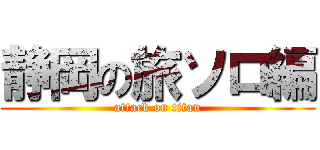 静岡の旅ソロ編 (attack on titan)