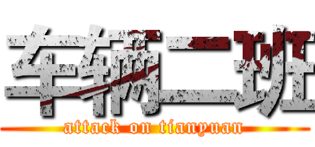 车辆二班 (attack on tianyuan)