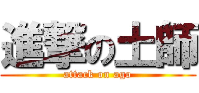 進撃の土師 (attack on ago)