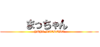     まっちゃん      (YUJI MATSUDA)