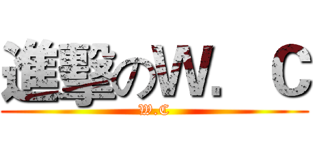 進擊のＷ．Ｃ (W.C)