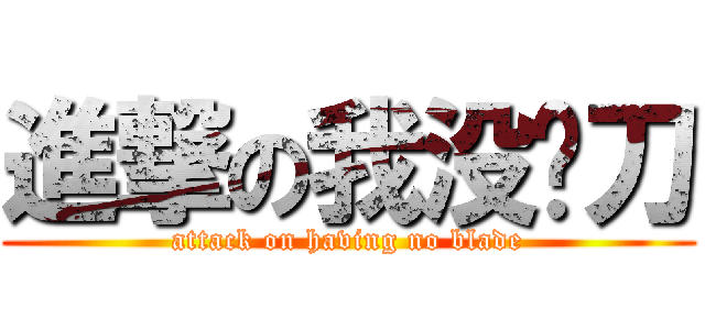 進撃の我没带刀 (attack on having no blade)