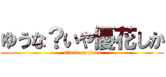 ゆうな？いや優花しか (attack on titan)