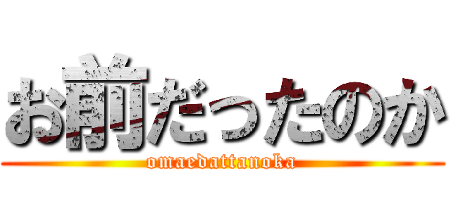 お前だったのか (omaedattanoka)