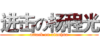 进击の杨程光 (attack on xiaohua)