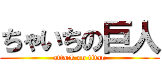 ちゃいちの巨人 (attack on titan)