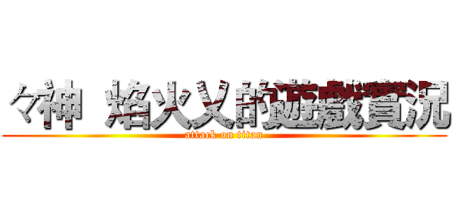 々神  焰火乂的遊戲實況 (attack on titan)