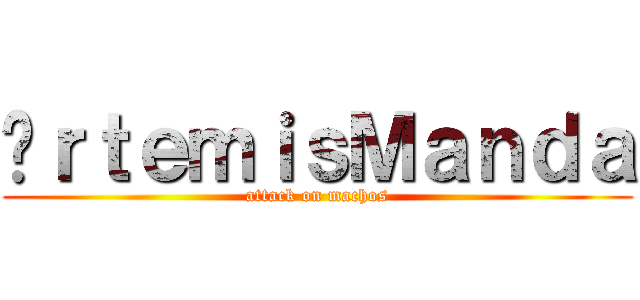 ÁｒｔｅｍｉｓＭａｎｄａ (attack on machos)
