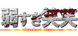 弱すぎ笑笑 (attack on titan)