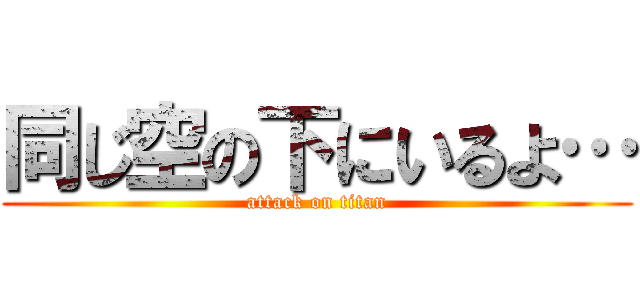 同じ空の下にいるよ… (attack on titan)