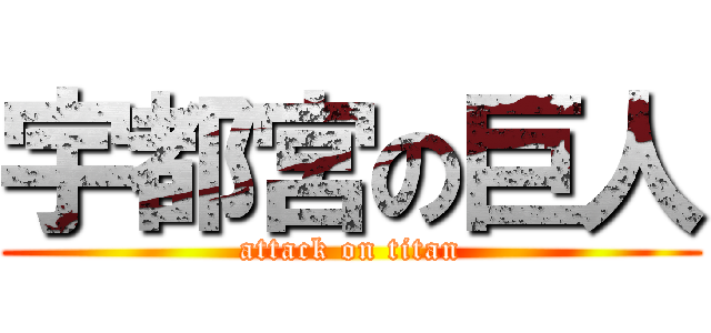 宇都宮の巨人 (attack on titan)