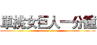 單挑女巨人一分鐘 (one by one )