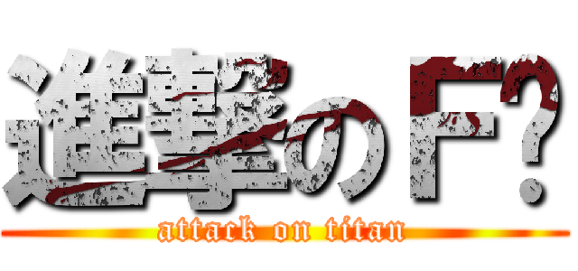 進撃のＦ酱 (attack on titan)