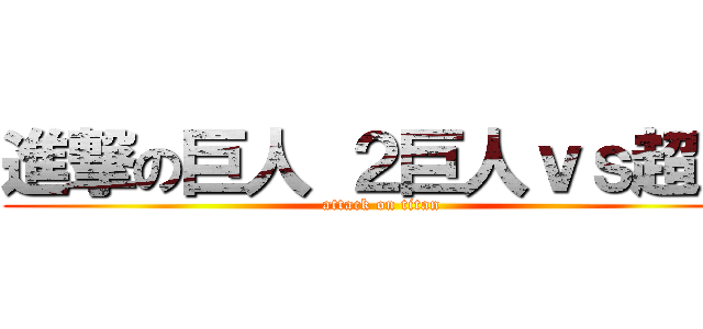 進撃の巨人 ２巨人ｖｓ超人 (attack on titan)