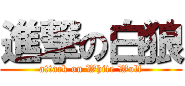 進撃の白狼 (attack on White Wolf)