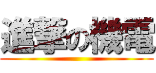 進撃の機電 ()