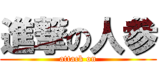 進撃の人参 (attack on)