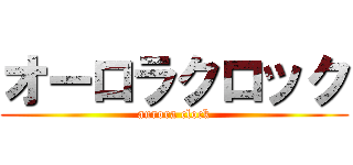 オーロラクロック (aurora clock)